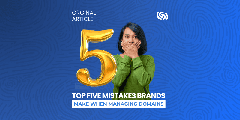 Top Five Mistakes Brands Make When Managing Domains